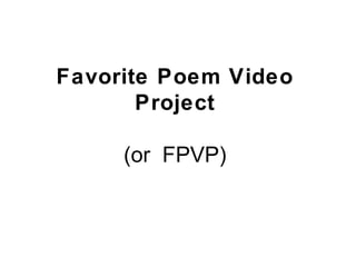 Favorite Poem Video
Project
(or FPVP)
 