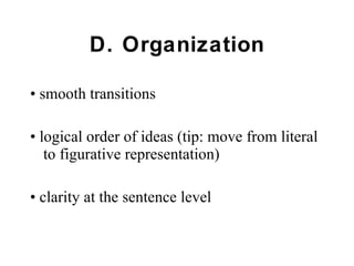 D. Organization •  smooth transitions •  logical order of ideas (tip: move from literal to figurative representation) •  clarity at the sentence level 