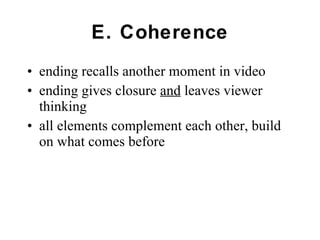 E. Coherence ending recalls another moment in video ending gives closure  and  leaves viewer thinking all elements complement each other, build on what comes before 