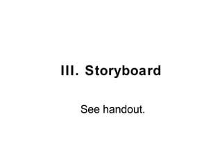 III. Storyboard See handout. 