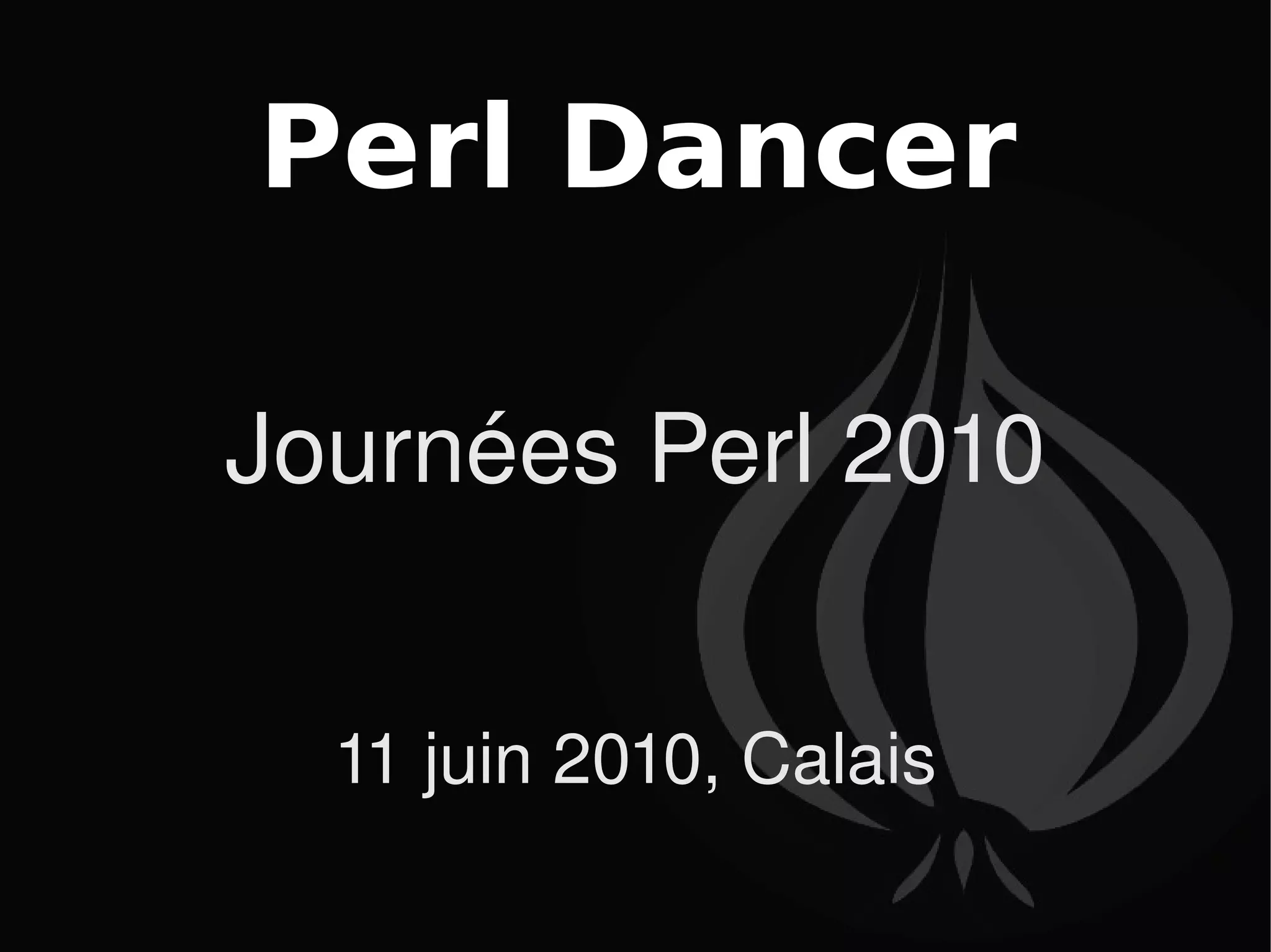 Perl Dancer Journées Perl 2010 11 juin 2010, Calais 
