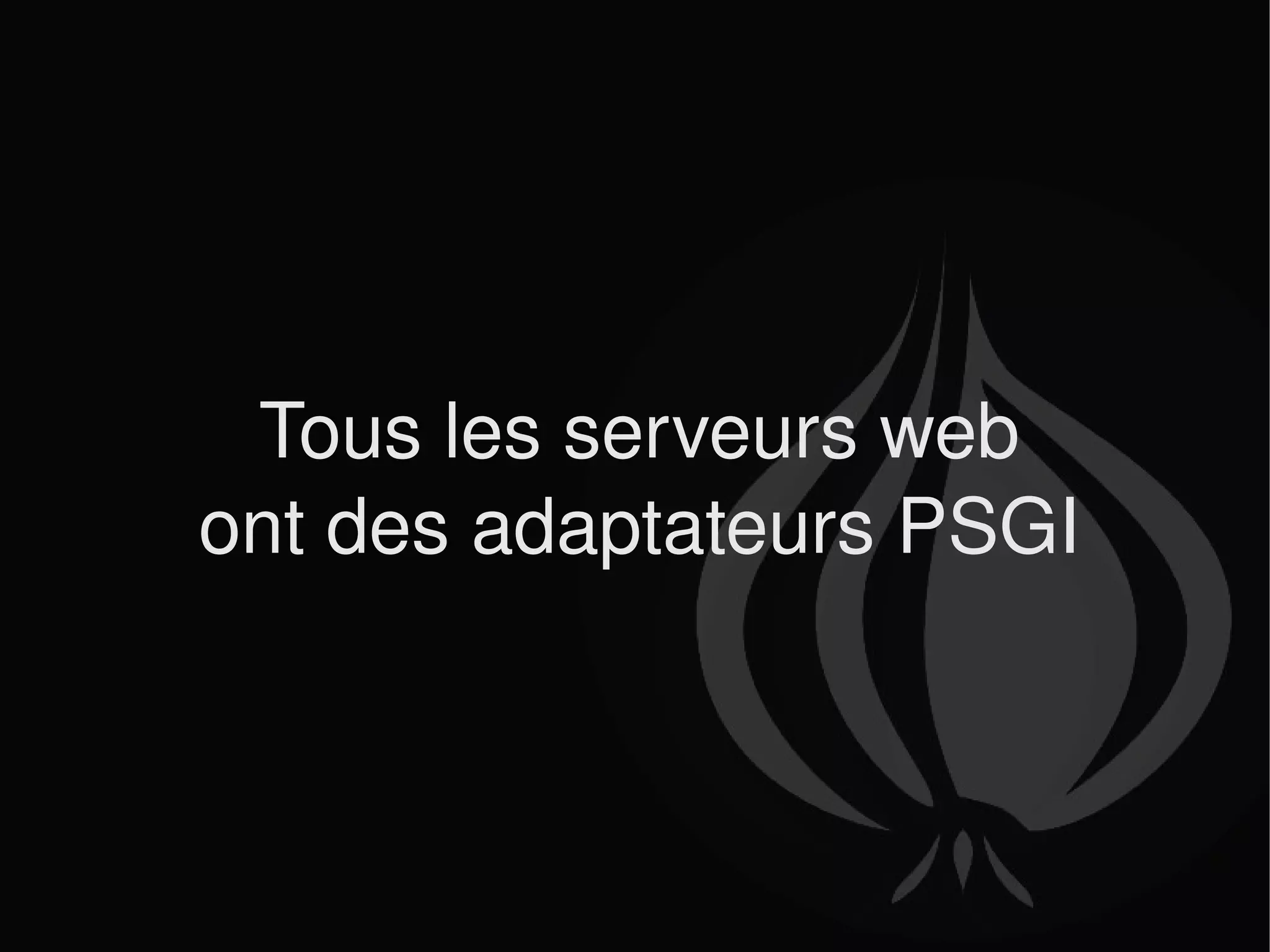 Tous les serveurs web ont des adaptateurs PSGI 