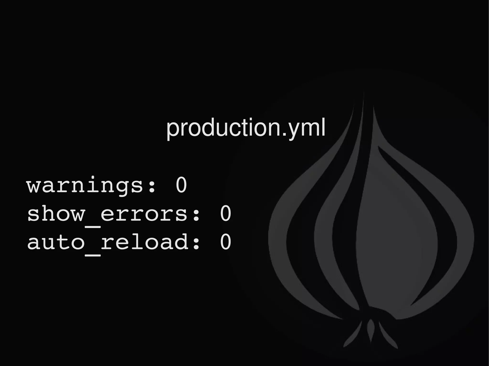 production.yml warnings: 0 show_errors: 0 auto_reload: 0 