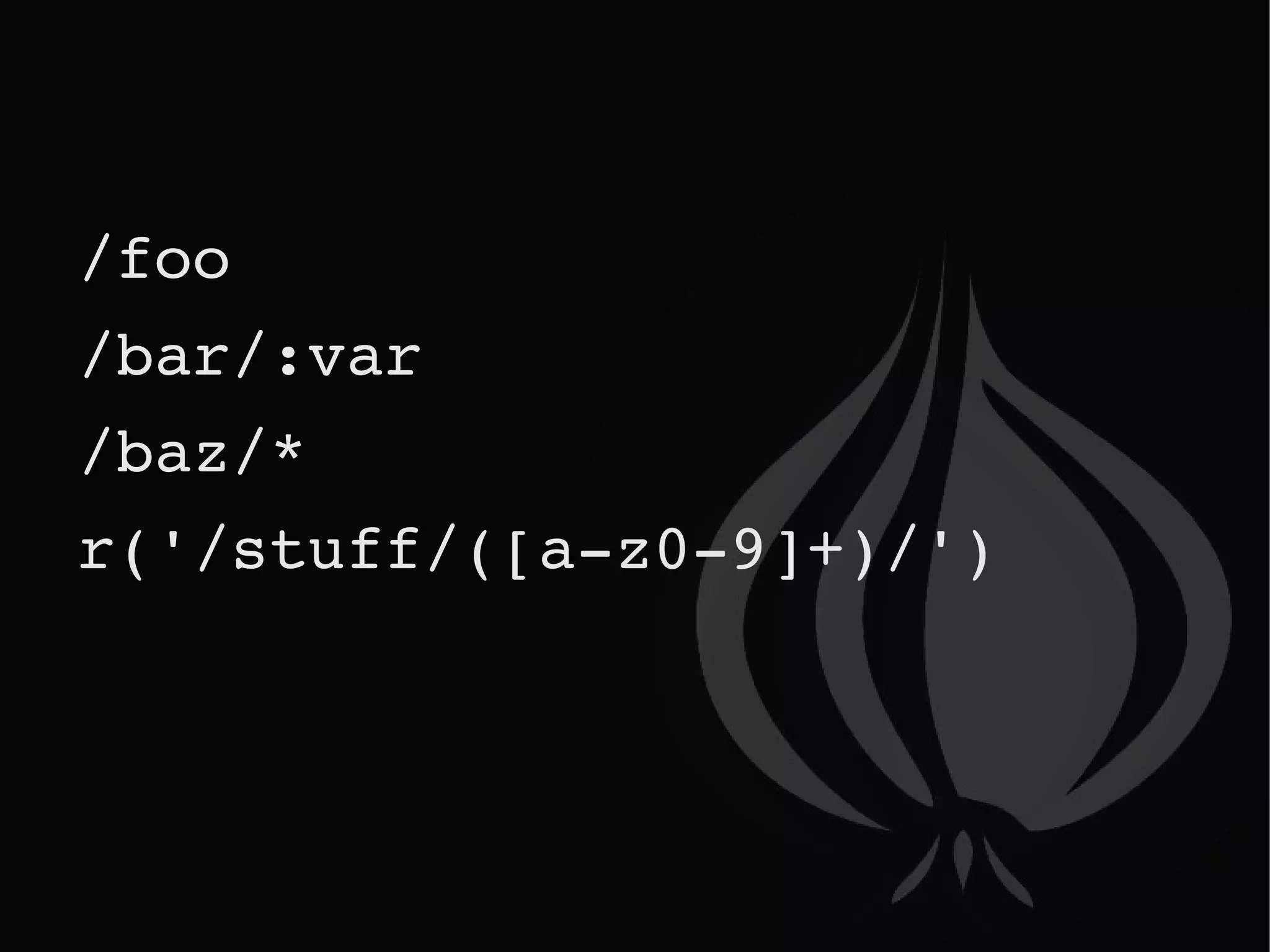 /foo /bar/:var /baz/* r('/stuff/([a-z0-9]+)/') 