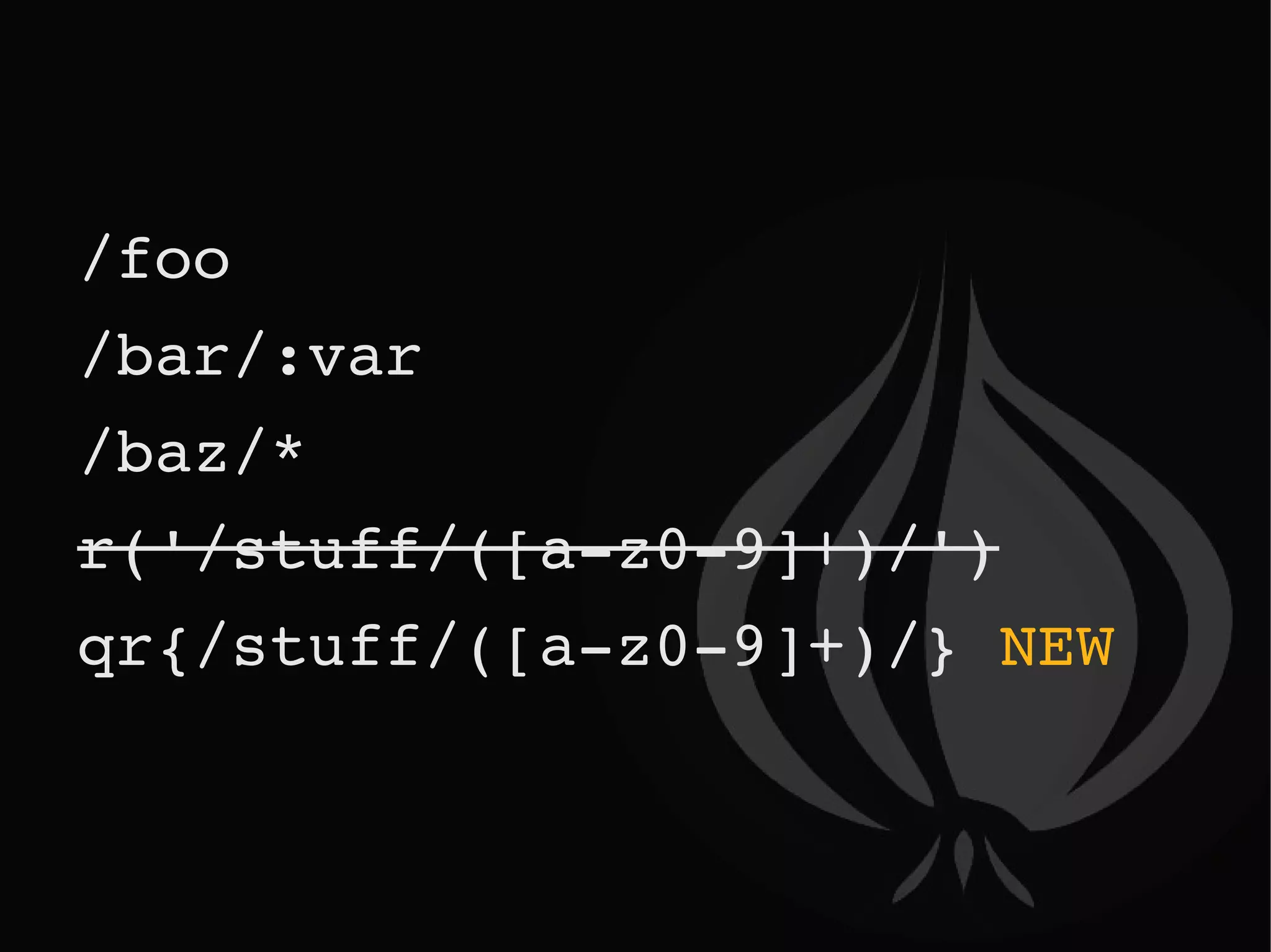/foo /bar/:var /baz/* r('/stuff/([a-z0-9]+)/') qr{/stuff/([a-z0-9]+)/}  NEW 