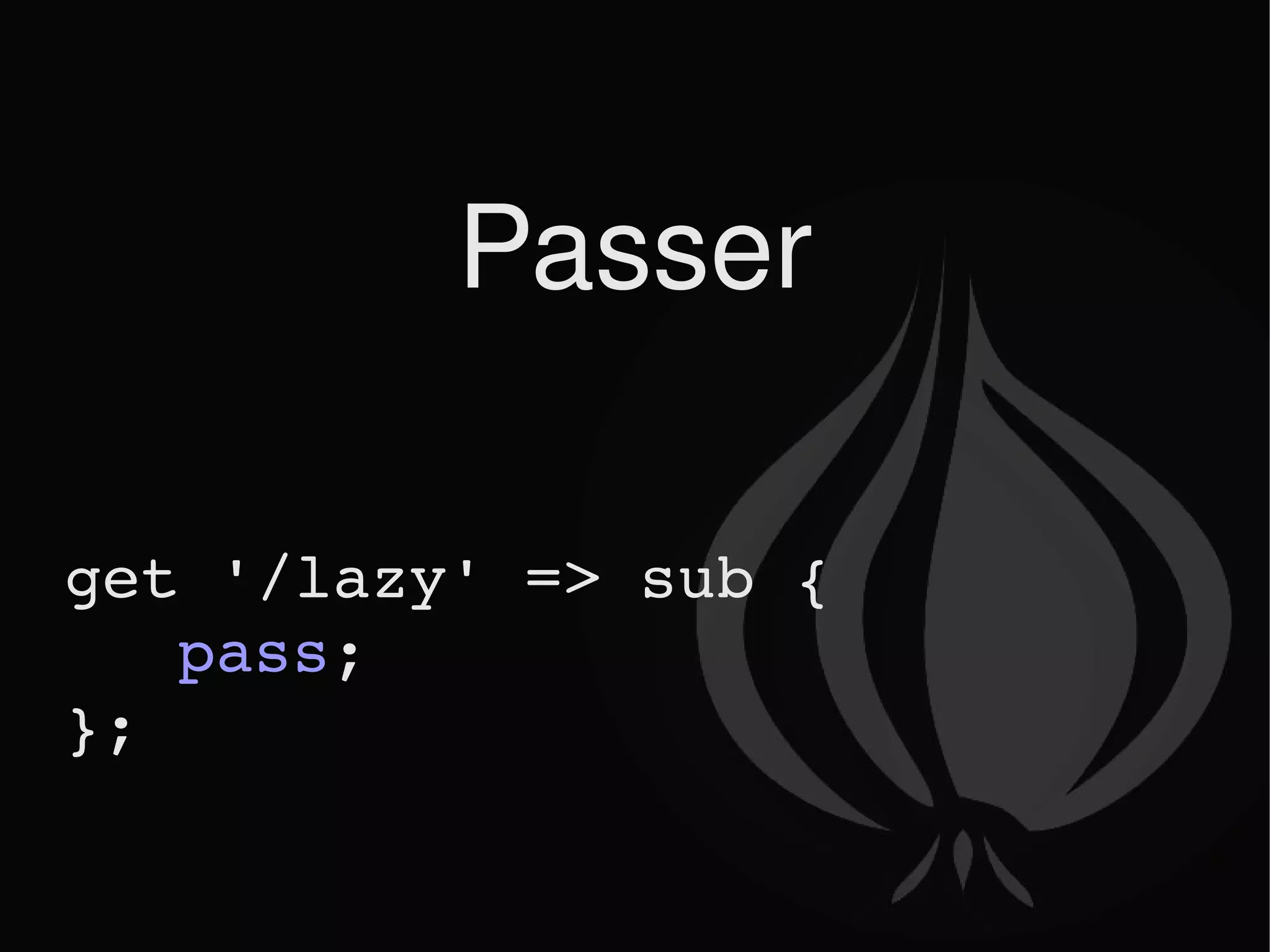 Passer get '/lazy' => sub { pass ; }; 