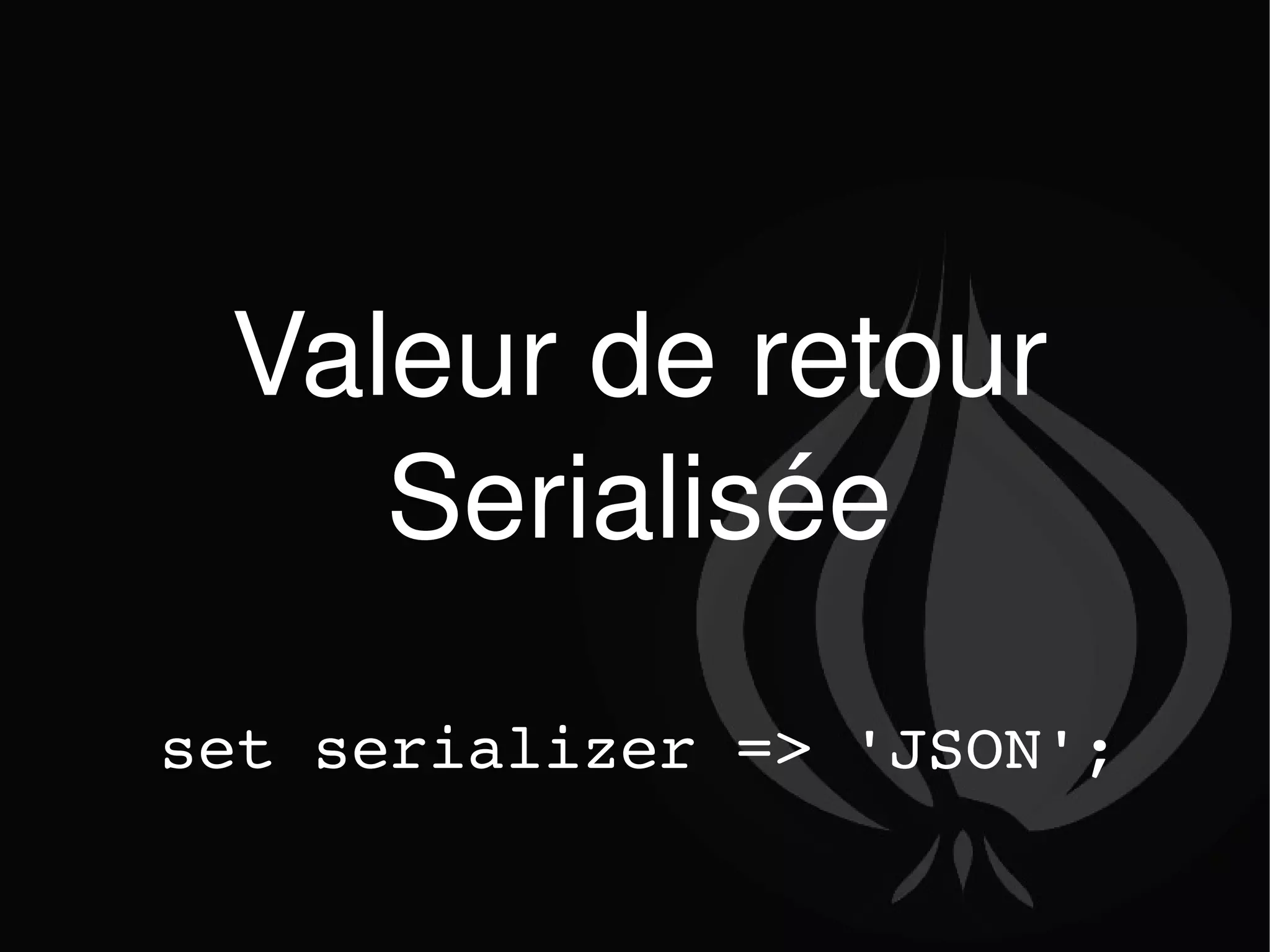 Valeur de retour Serialisée set serializer => 'JSON'; 
