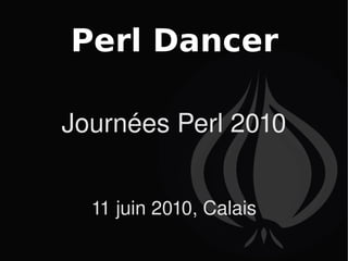Perl Dancer Journées Perl 2010 11 juin 2010, Calais 