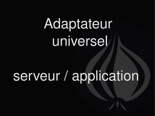 Adaptateur universel serveur / application  