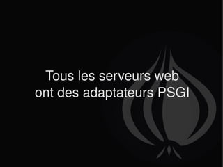 Tous les serveurs web ont des adaptateurs PSGI 