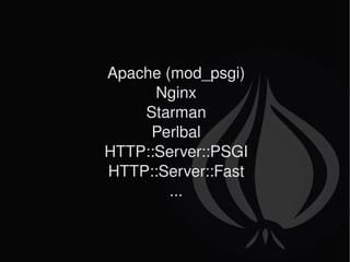 Apache (mod_psgi) Nginx Starman Perlbal HTTP::Server::PSGI HTTP::Server::Fast ... 