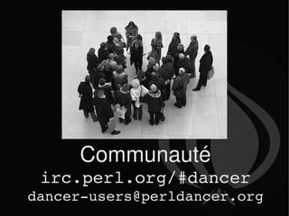 Communauté irc.perl.org/#dancer [email_address] 
