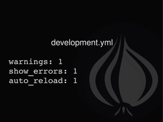 development.yml warnings: 1 show_errors: 1 auto_reload: 1 