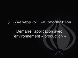 $ ./WebApp.pl -e production Démarre l'application avec l'environnement « production » 