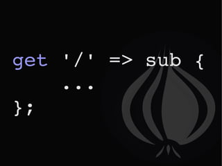 get  '/' => sub {  ... }; 