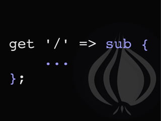 get '/' =>  sub {  ... } ; 