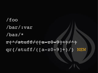 /foo /bar/:var /baz/* r('/stuff/([a-z0-9]+)/') qr{/stuff/([a-z0-9]+)/}  NEW 