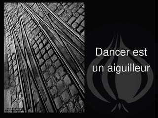Dancer est  un aiguilleur 