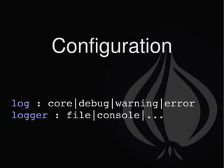 Configuration log  : core|debug|warning|error logger  : file|console|... 