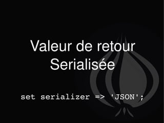 Valeur de retour Serialisée set serializer => 'JSON'; 