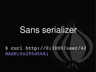 Sans serializer $ curl http://0:3000/user/42 HASH(0x295d568) 