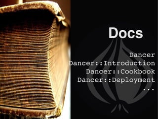 Docs  Dancer Dancer::Introduction Dancer::Cookbook Dancer::Deployment ... 