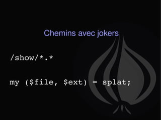 Chemins avec jokers /show/*.* my ($file, $ext) = splat; 