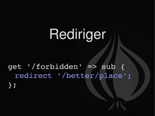 Rediriger get '/forbidden' => sub { redirect '/better/place'; }; 