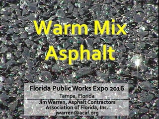 Florida Public Works Expo 2016
Tampa, Florida
Jim Warren, Asphalt Contractors
Association of Florida, Inc.
jwarren@acaf.org
 