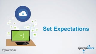 #fpwebinar
Set Expectations
 