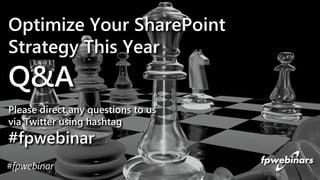 Please direct any questions to us
via Twitter using hashtag
#fpwebinar
#fpwebinar
Q&A
Optimize Your SharePoint
Strategy This Year
 