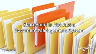 SharePoint is Not Just a
Document Management System
#fpwebinar
 