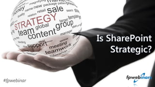 Is SharePoint
Strategic?
#fpwebinar
 