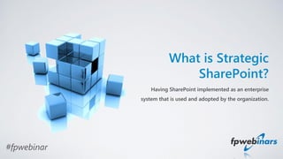 #fpwebinar
What is Strategic
SharePoint?
Having SharePoint implemented as an enterprise
system that is used and adopted by the organization.
 