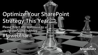 Please direct any questions to us
via Twitter using hashtag
#fpwebinar
Optimize Your SharePoint
Strategy This Year
#fpwebinar
 