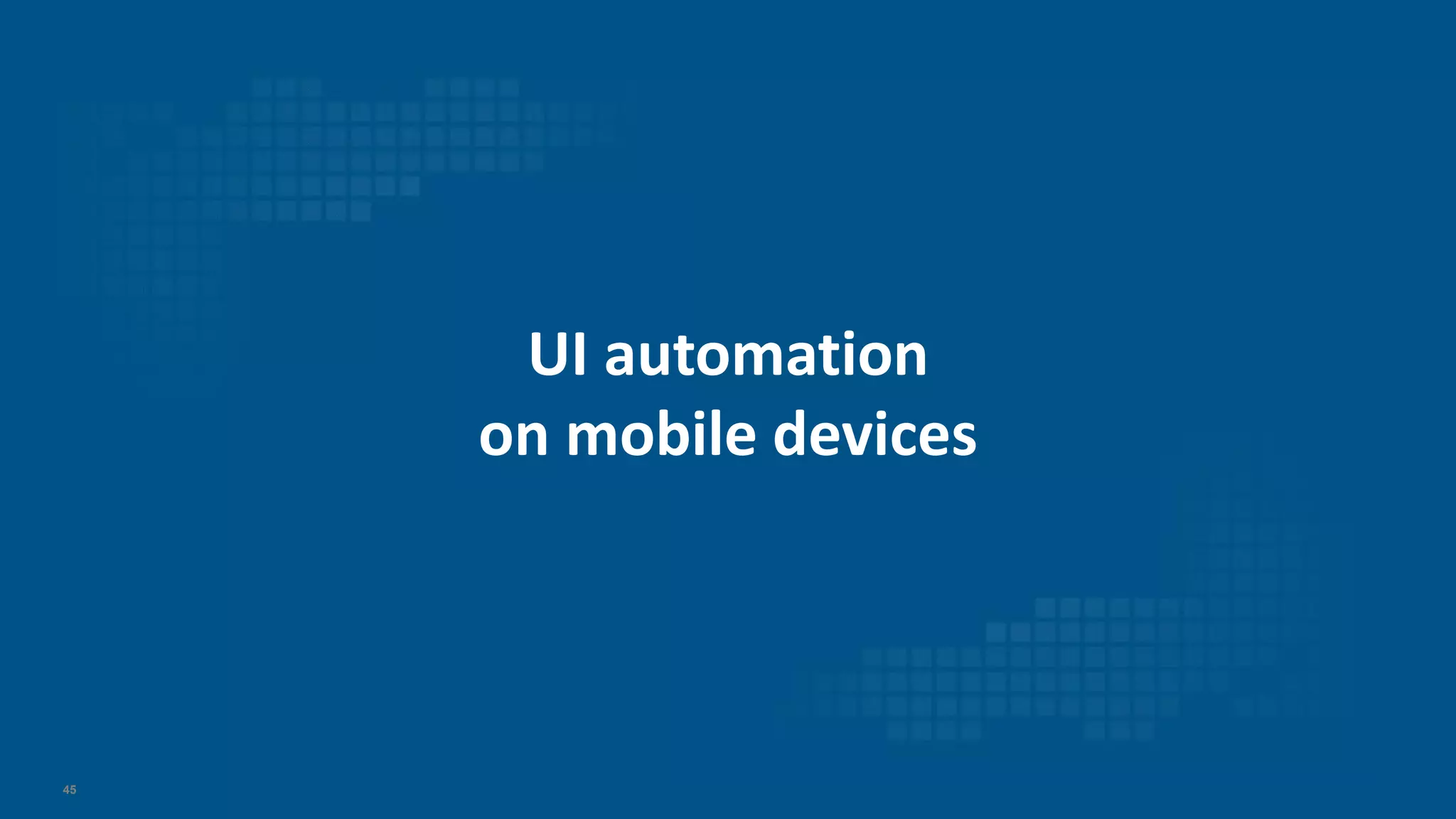 45
UI automation
on mobile devices
 