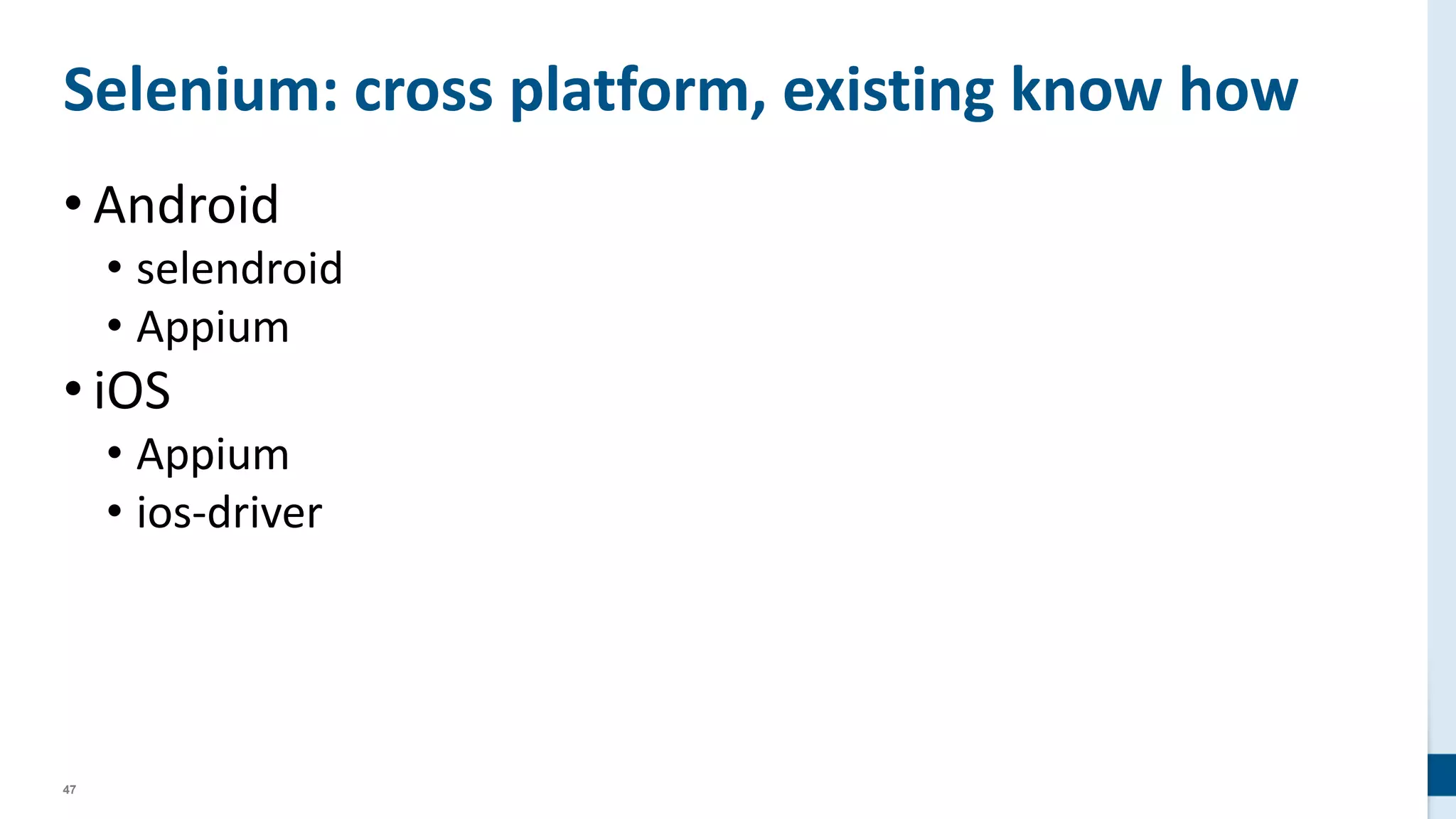 47
Selenium: cross platform, existing know how
• Android
• selendroid
• Appium
• iOS
• Appium
• ios-driver
 