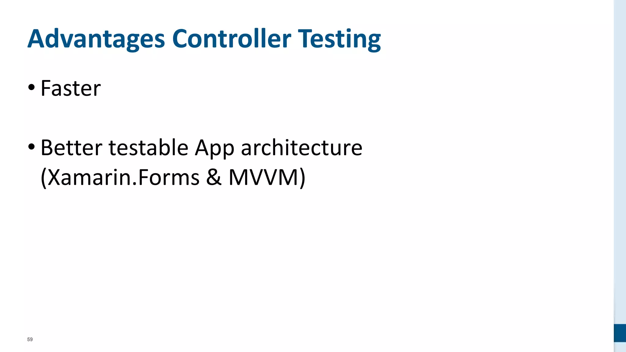 59
Advantages Controller Testing
• Faster
• Better testable App architecture
(Xamarin.Forms & MVVM)
 