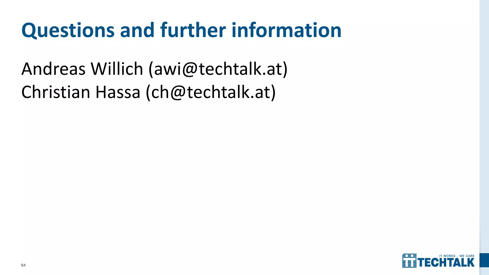 64
Questions and further information
Andreas Willich (awi@techtalk.at)
Christian Hassa (ch@techtalk.at)
 