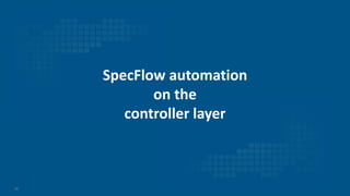 53
SpecFlow automation
on the
controller layer
 