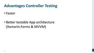 59
Advantages Controller Testing
• Faster
• Better testable App architecture
(Xamarin.Forms & MVVM)
 
