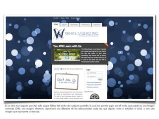 Es un sitio muy angosto pues tan solo ocupa 500px del ancho de cualquier pantalla, lo cual nos permite jugar con el fondo que puede ser una imagen
animada (GIF), una imagen aleatoria (aparecerá una diferente de las seleccionadas cada vez que alguien entre o actualice el sitio), o una sola
imagen que represente su mensaje.
 