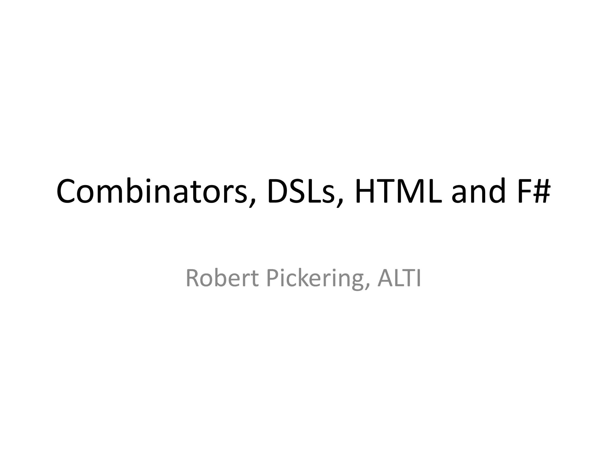 Combinators, DSLs, HTML and F#Robert Pickering, ALTI