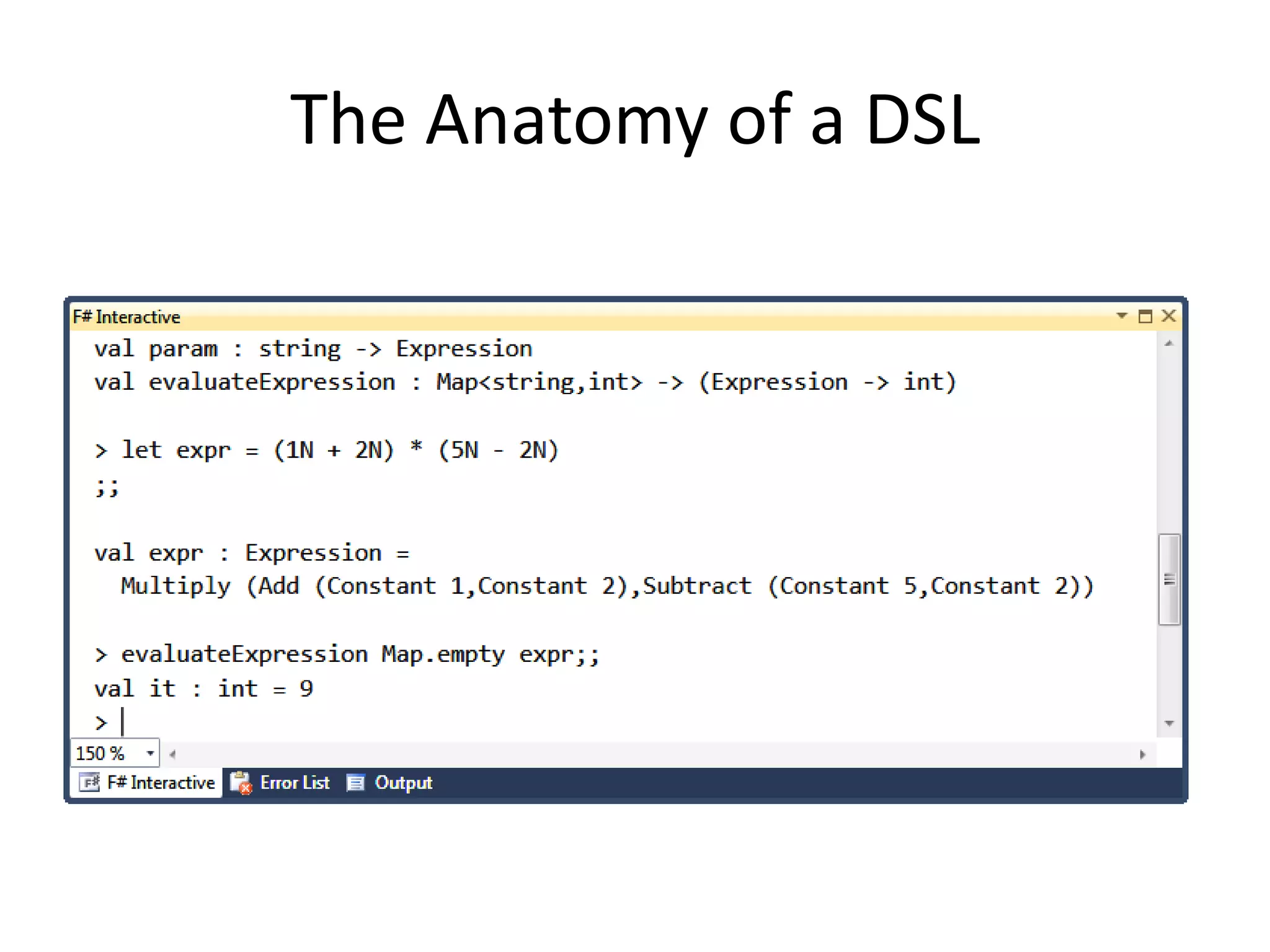 DSLs integrated with full programming language, and with each other.DSELs one disadvantage:Constrained by host language syntax and type systemWhat Makes F# a Suitable for DSLs ?Algebraic data types type Option<'a> = Some x | NoneLambda functionsfun x -> x + 1Define and redefine operatorslet (++) x = x + 1Define custom numeric literalslet x : Expression = 1.0N
