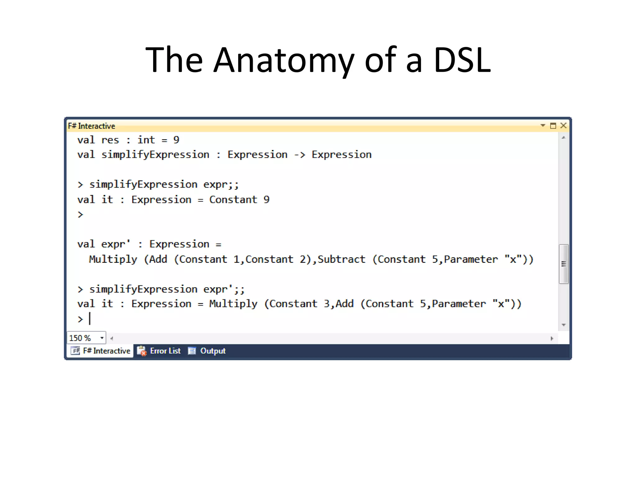 The Anatomy of a DSLletexpr = (1N + 2N) * (5N - 2N)valexpr : Expression =  Multiply (Add (Constant 1,Constant 2),           Subtract (Constant 5,Constant 2))
