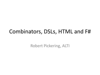 Combinators, DSLs, HTML and F# Robert Pickering, ALTI 