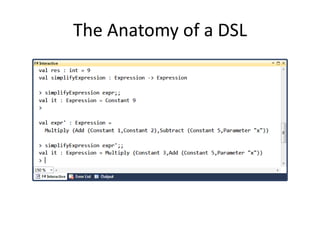 The Anatomy of a DSLletexpr = (1N + 2N) * (5N - 2N)valexpr : Expression =  Multiply (Add (Constant 1,Constant 2),           Subtract (Constant 5,Constant 2))