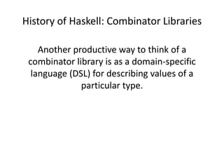 Combinator Library"A combinator library offers functions (the combinators) that combine functions together to make bigger functions"[1]. These kinds of libraries are particularly useful for allowing domain-specific programming languages to be easily embedded into a general purpose language by defining a few primitive functions for the given domain.Souce: Wikipedia http://en.wikipedia.org/wiki/Combinator_library[1] “A History of Haskell” Hudak, Hughes, Peyton Jones, Wadler