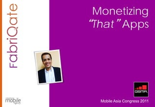 Monetizing
“That” Apps




  Mobile Asia Congress 2011
 