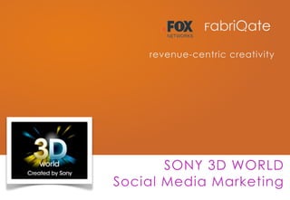 revenue-centric creativity




       SONY 3D WORLD
Social Media Marketing
 